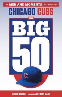 bokomslag The Big 50: Chicago Cubs: The Men and Moments That Made the Chicago Cubs