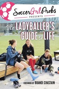 bokomslag SoccerGrlProbs Presents: The Ladyballer's Guide to Life