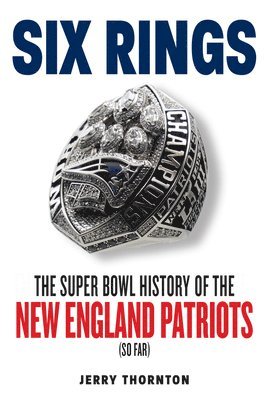 Six Rings: The Super Bowl History of the New England Patriots