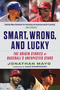 bokomslag Smart, Wrong, and Lucky: The Origin Stories of Baseball's Unexpected Stars