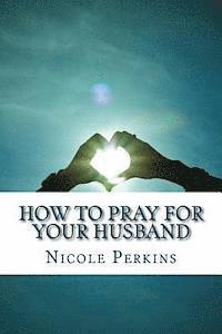 bokomslag How to Pray for Your Husband: Bless Your Husband Everyday