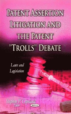 bokomslag Patent Assertion Litigation & the Patent ''Trolls'' Debate