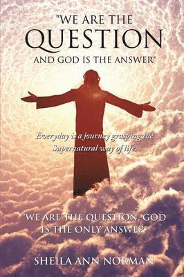 We Are the Question and God Is the Answer 1