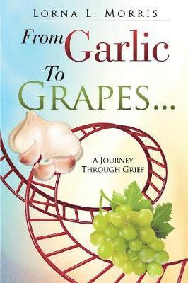 Lorna L Morris, Lorna L. Morris - From Garlic to Grapes..., Häftad