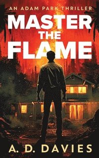 bokomslag Master The Flame: An Adam Park Thriller