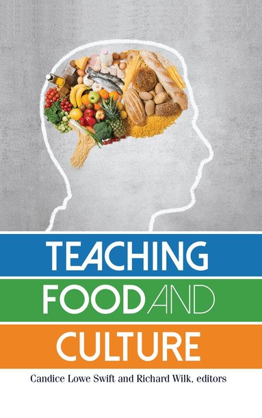 Candice Lowe Swift, Richard R Wilk - Teaching Food and Culture, Inbunden