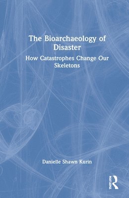 Danielle Shawn Kurin - Bioarchaeology of Disaster, Inbunden