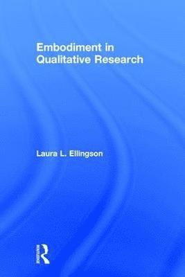 Laura L. Ellingson, Laura L. (Santa Clara University) Ellingson - Embodiment in Qualitative Research, Inbunden