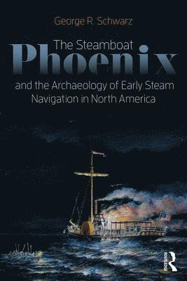 bokomslag The Steamboat Phoenix and the Archaeology of Early Steam Navigation in North America