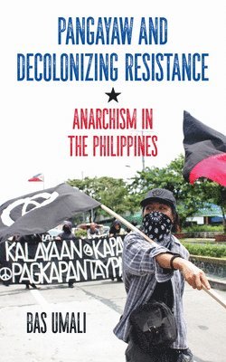 Bas Umali, Gabriel Kuhn - Pangayaw and Decolonizing Resistance, Häftad