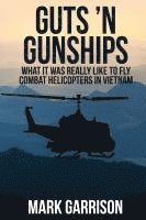 Mark Garrison - Guts 'N Gunships: What it was Really Like to Fly Combat Helicopters in Vietnam, Häftad