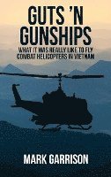 Mark Garrison - Guts 'N Gunships: What it was Really Like to Fly Combat Helicopters in Vietnam, Inbunden