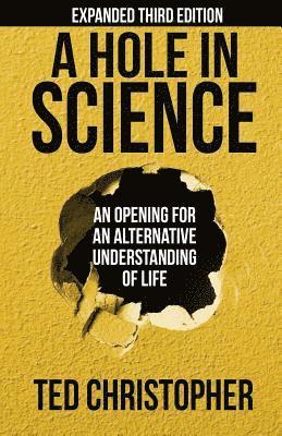 bokomslag A Hole in Science: An Opening for an Alternative Understanding of Life