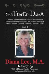 bokomslag Shattered Diana - Book Five: A Memoir Documenting How Trauma and Evangelical Fundamentalism Created PTSD, Bipolar, Dissociative Disorder in Me