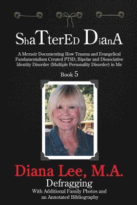 Shattered Diana - Book Five: A Memoir Documenting How Trauma and Evangelical Fundamentalism Created PTSD, Bipolar, Dissociative Disorder in Me 1