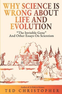 Ted Christopher - Why Science Is Wrong About Life and Evolution, Häftad