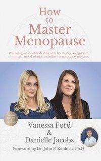 bokomslag How to Master Menopause: Practical Guidance for Dealing with Hot Flashes, Weight Gain, Insomnia, Mood Swings, and Other Menopause Symptoms.