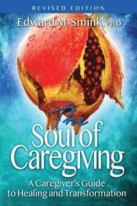 bokomslag The Soul of Caregiving (Revised Edition)