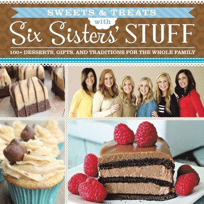 Sweets & Treats with Six Sisters' Stuff: 100+ Desserts, Gift Ideas, and Traditions for the Whole Family 1