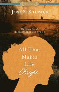 bokomslag All That Makes Life Bright: The Life and Love of Harriet Beecher Stowe