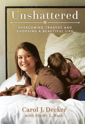 bokomslag Unshattered: Overcoming Tragedy and Choosing a Beautiful Life