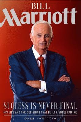 bokomslag Bill Marriott: Success Is Never Final--His Life and the Decisions That Built a Hotel Empire