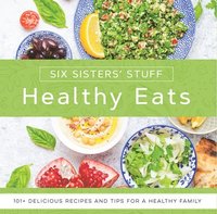 bokomslag Healthy Eats with Six Sisters' Stuff: 101+ Delicious Recipes and Tips for a Healthy Family