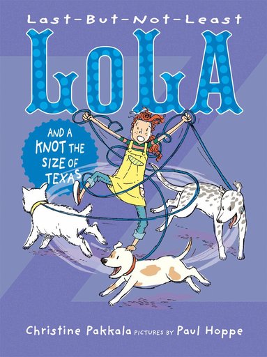 Christine Pakkala - Last-But-Not-Least Lola and a Knot the Size of Texas, Inbunden