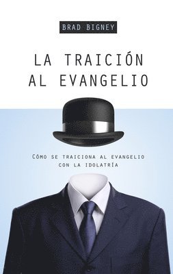 Brad Bigney, Brad J. Bigney, Brad J Bigney - La traición al evangelio, Häftad