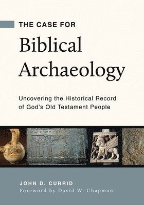 John D. Currid - Case for Biblical Archaeology, The, Häftad