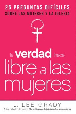 bokomslag La Verdad Hace Libre a Las Mujeres: 25 Preguntas Difíciles Sobre Las Mujeres Y La Iglesia