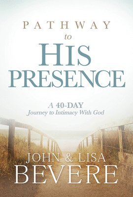 John Bevere - Pathway To His Presence, Inbunden
