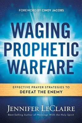 Jennifer Leclaire - Waging Prophetic Warfare, Häftad