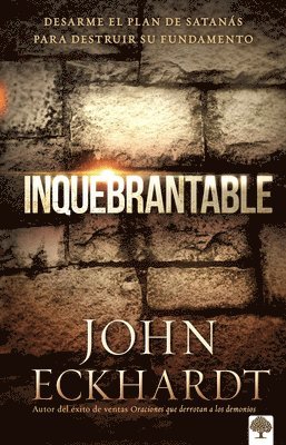 Inquebrantable: Desarme El Plan de Satanás Para Destruir Su Fundamento