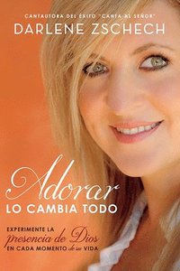 bokomslag Adorar Lo Cambia Todo / Worship Changes Everything: Experiencing God's Presence in Every Moment of Life
