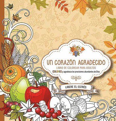 bokomslag Un Corazón Agradecido: Coloree Y Agradezca a Dios Por Sus Abundantes Provisiones / A Grateful Heart: Color and Thank God for His Abundant Blessings