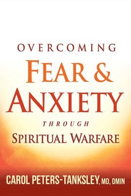 bokomslag Overcoming Fear And Anxiety Through Spiritual Warfare