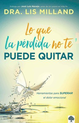 bokomslag Lo Que La Pérdida No Te Puede Quitar: Herramientas Para Superar El Dolor Emocional