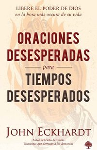 bokomslag Oraciones Desesperadas Para Tiempos Desesperados: Libere El Poder de Dios En La Hora Más Oscura de la Vida