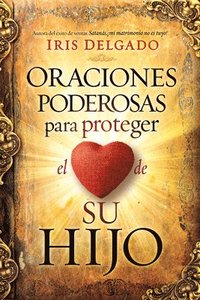 bokomslag Oraciones Poderosas Para Proteger El Corazón de Su Hijo / Powerful Prayers to PR Otect the Heart of Your Child