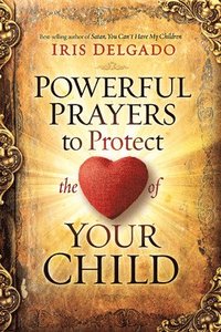 bokomslag Powerful Prayers to Protect the Heart of Your Child