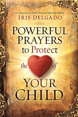 bokomslag Powerful Prayers to Protect the Heart of Your Child