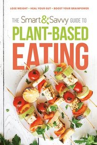 bokomslag Smart and Savvy Guide to Plant-Based Eating, The
