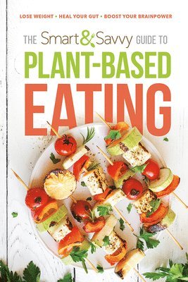 Smart and Savvy Guide to Plant-Based Eating, The 1