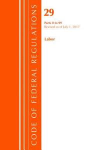 bokomslag Code of Federal Regulations, Title 29 Labor/OSHA 0-99, Revised as of July 1, 2017