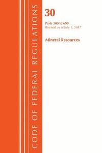 bokomslag Code of Federal Regulations, Title 30 Mineral Resources 200-699, Revised as of July 1, 2017