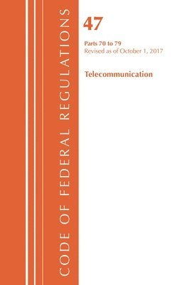 Code of Federal Regulations, Title 47 Telecommunications 70-79, Revised as of October 1, 2017
