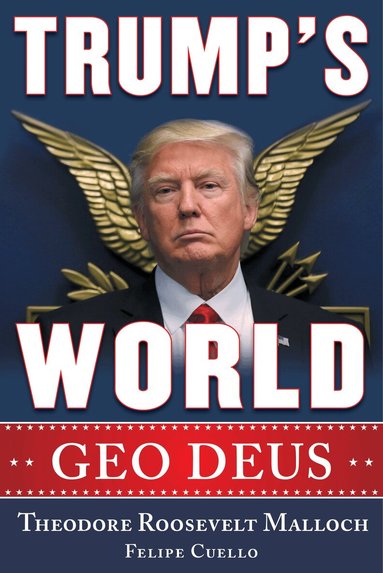 Theodore Roosevelt Malloch, Felipe J. Cuello - Trump's World, Inbunden