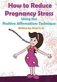 Robert Shveytser - How to Reduce Pregnancy Stress Using the Positive Affirmations Technique, Häftad