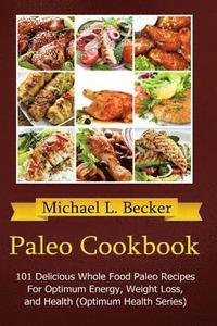 bokomslag Paleo Cookbook: 101 Delicious Whole Food Paleo Recipes For Optimum Energy, Weight Loss, and Health (Optimum Health Series)